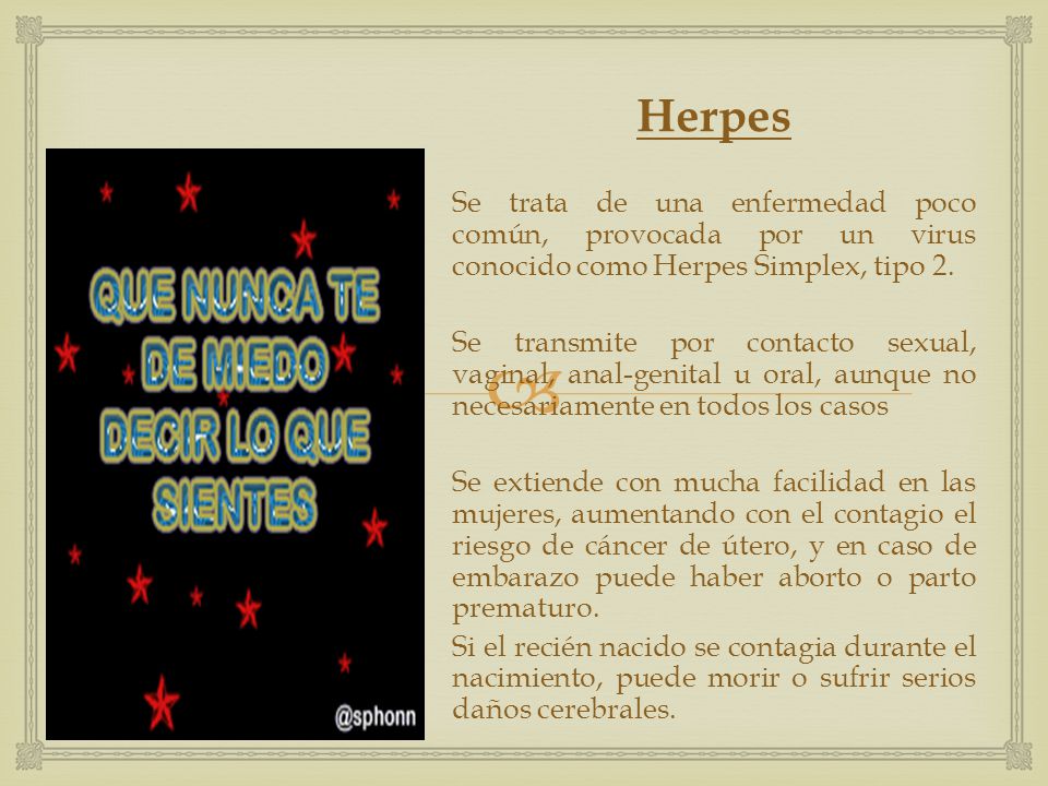 Herpes Se trata de una enfermedad poco común, provocada por un virus conocido como Herpes Simplex, tipo 2.