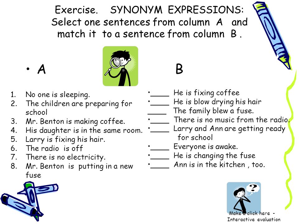 Exercise. SYNONYM EXPRESSIONS: Select one sentences from column A and match it to a sentence from column B .