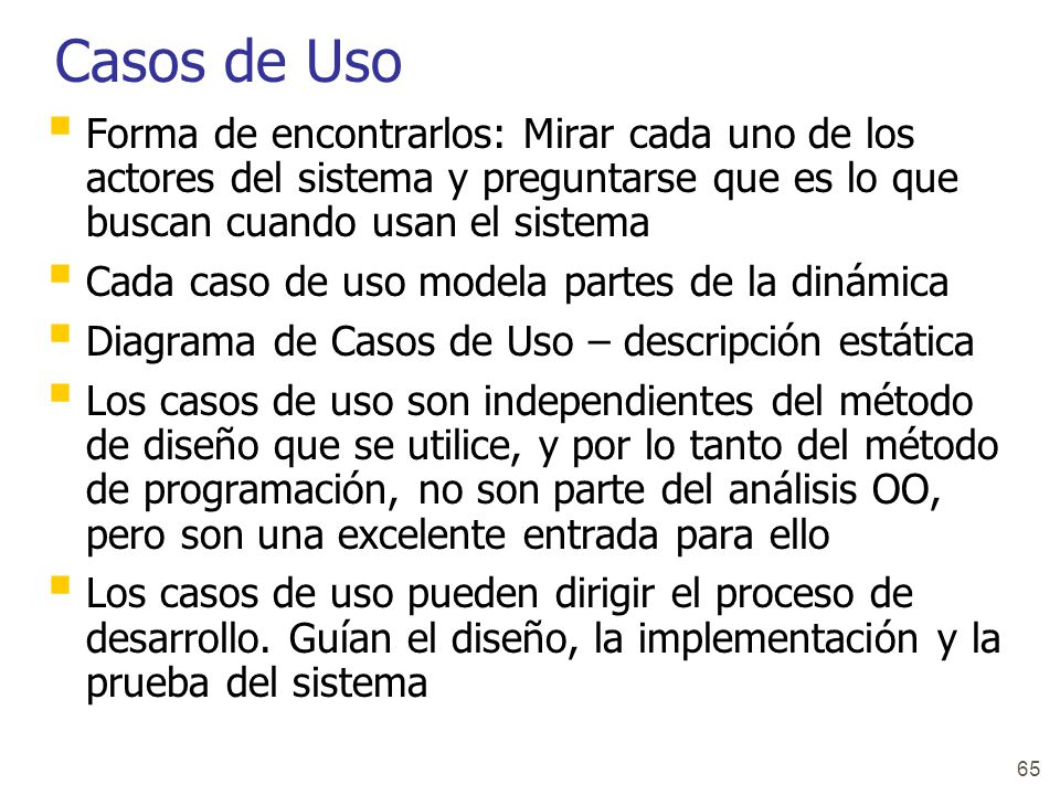 Casos de Uso Forma de encontrarlos: Mirar cada uno de los actores del sistema y preguntarse que es lo que buscan cuando usan el sistema.