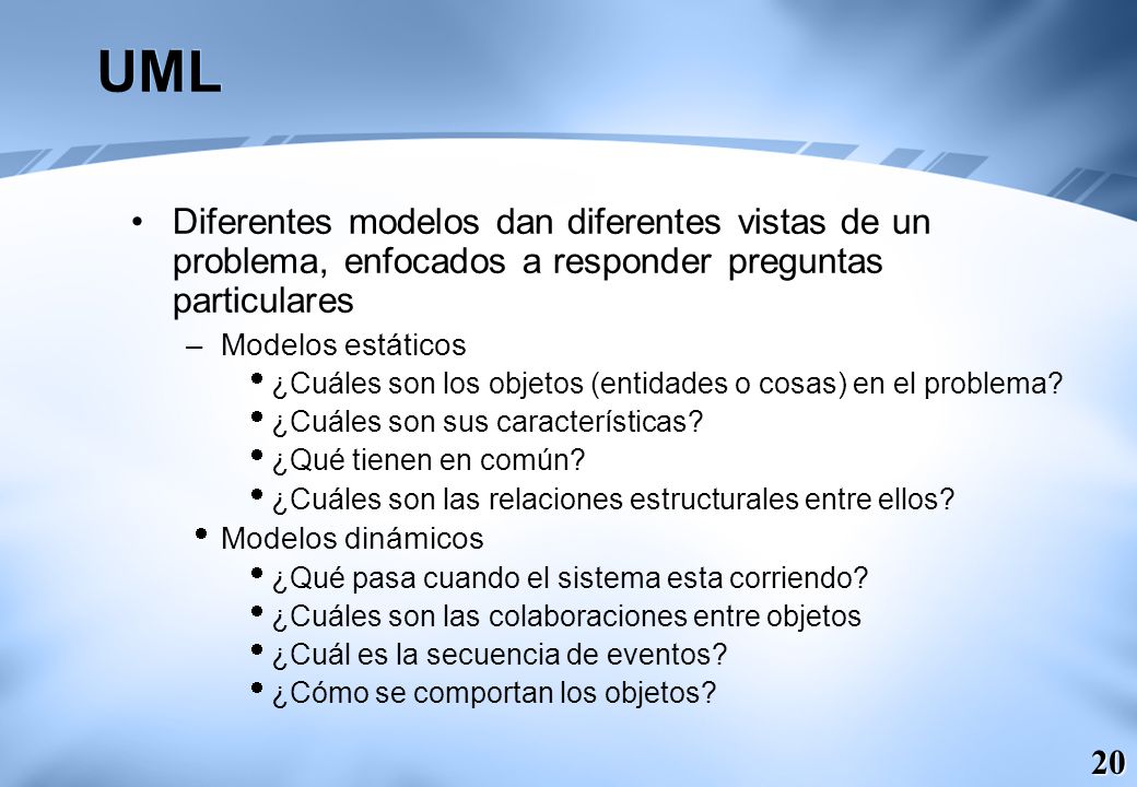 UML Diferentes modelos dan diferentes vistas de un problema, enfocados a responder preguntas particulares.