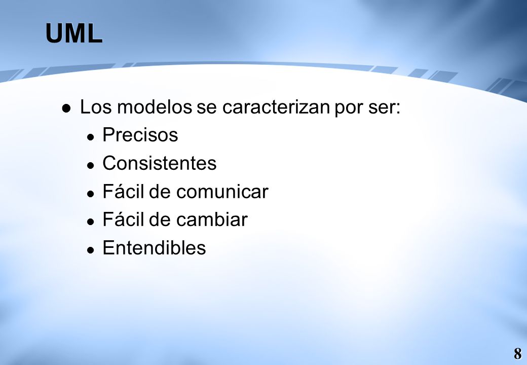UML Los modelos se caracterizan por ser: Precisos Consistentes