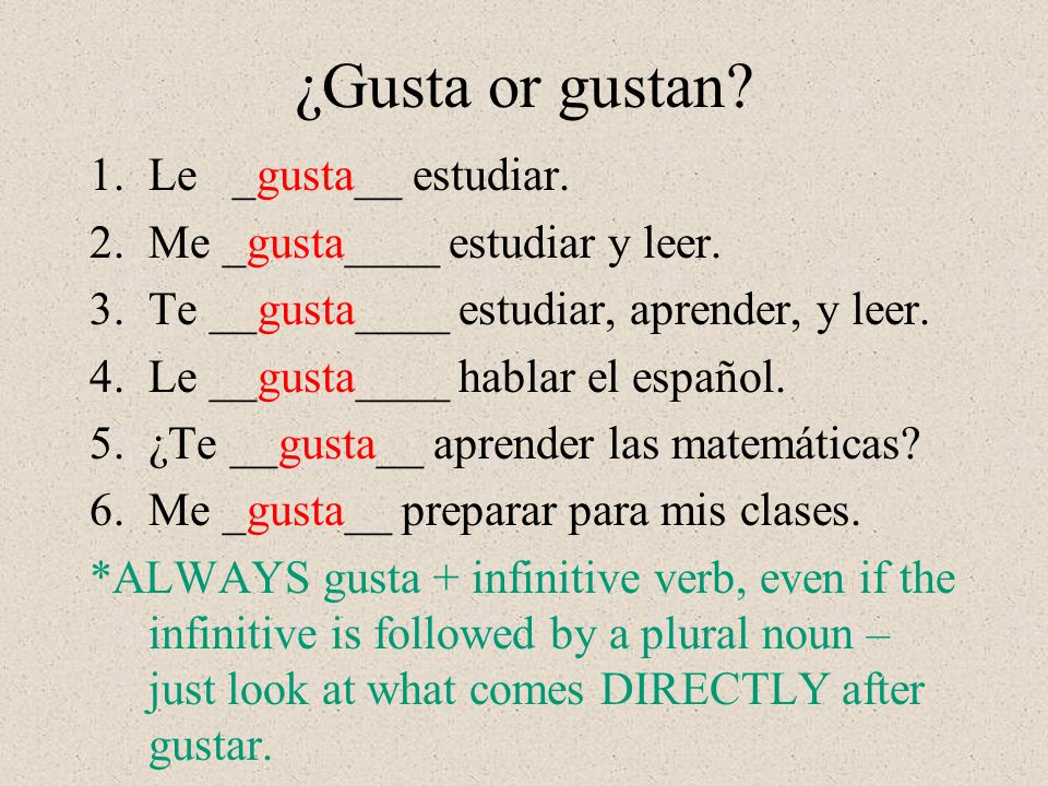 ¿Gusta or gustan Le _gusta__ estudiar. Me _gusta____ estudiar y leer.
