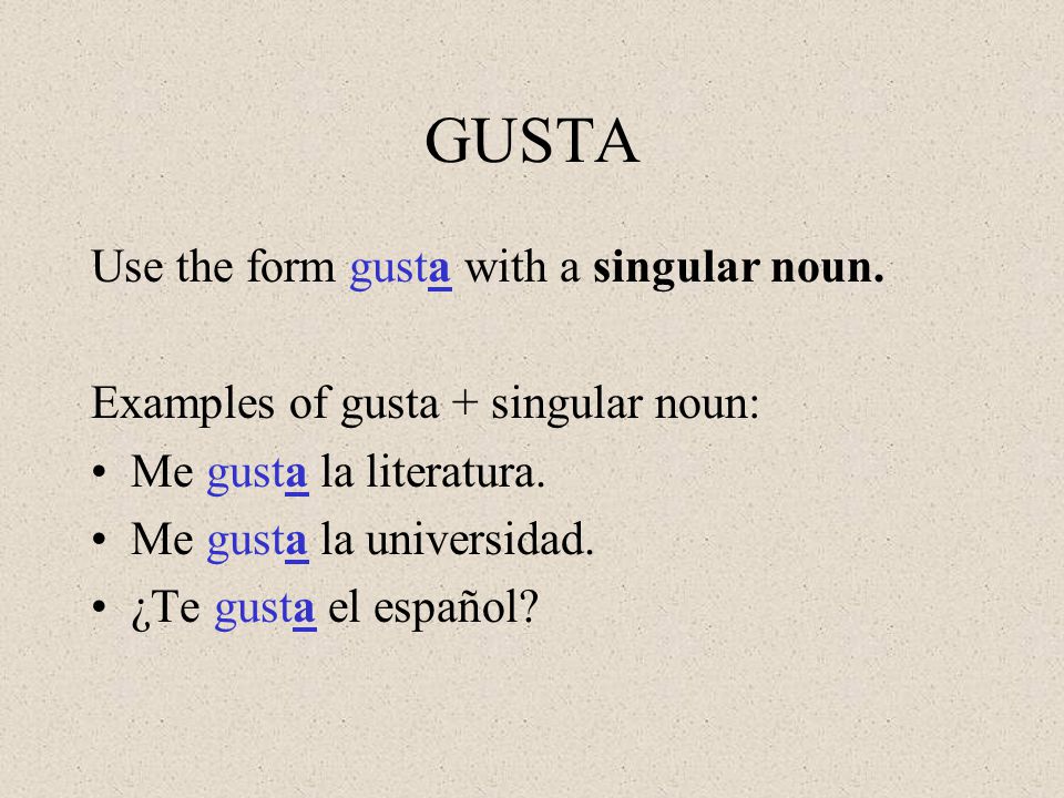 GUSTA Use the form gusta with a singular noun.