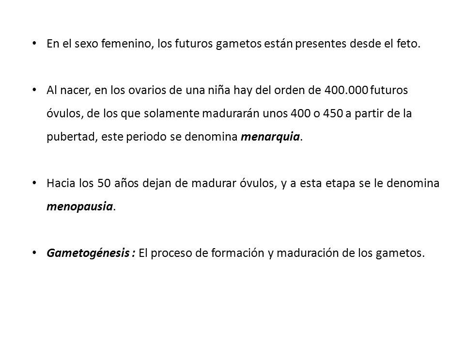 En el sexo femenino, los futuros gametos están presentes desde el feto.