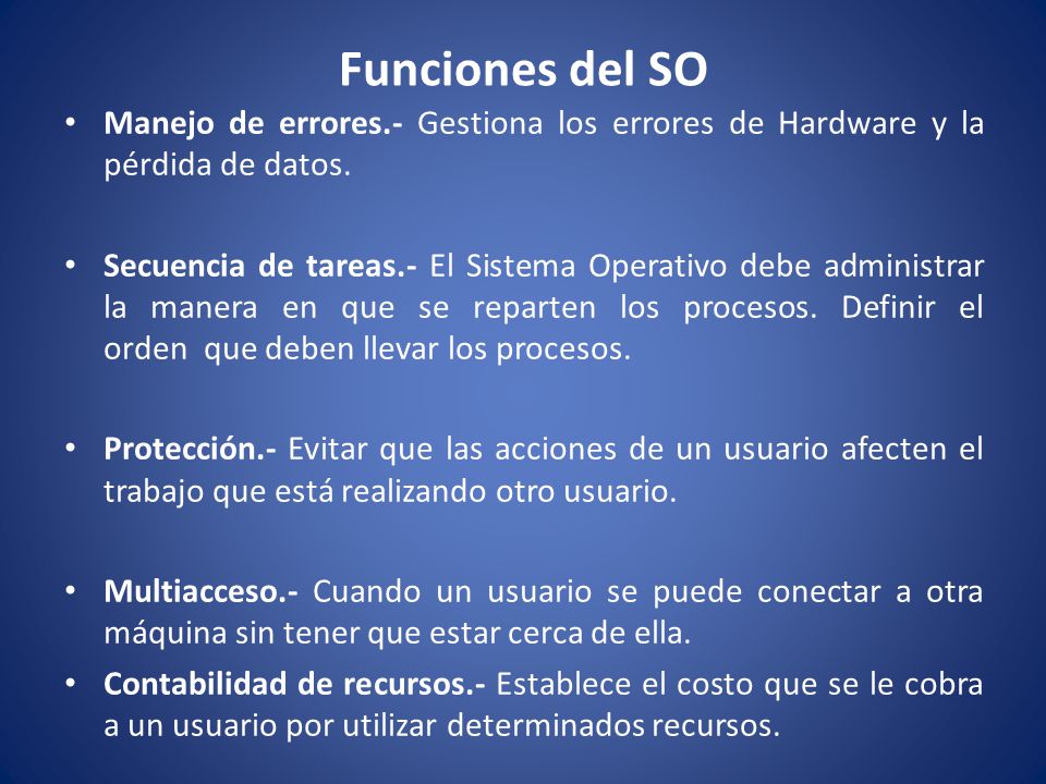 Funciones del SO Manejo de errores.- Gestiona los errores de Hardware y la pérdida de datos.