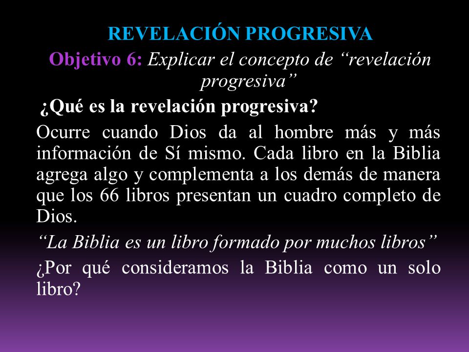 REVELACIÓN PROGRESIVA Objetivo 6: Explicar el concepto de revelación progresiva ¿Qué es la revelación progresiva.
