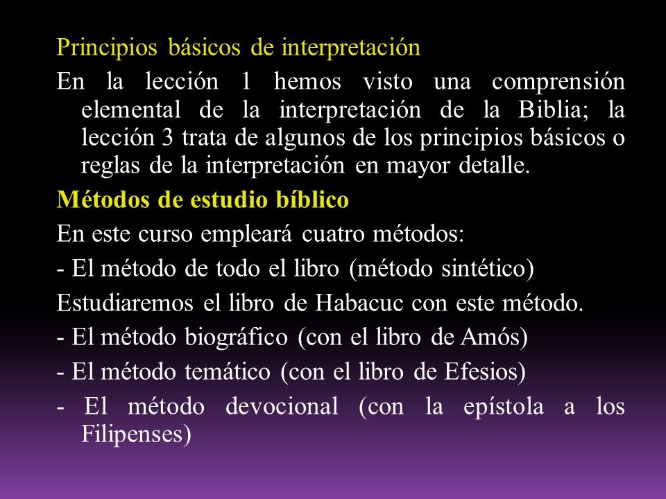 Principios básicos de interpretación En la lección 1 hemos visto una comprensión elemental de la interpretación de la Biblia; la lección 3 trata de algunos de los principios básicos o reglas de la interpretación en mayor detalle.