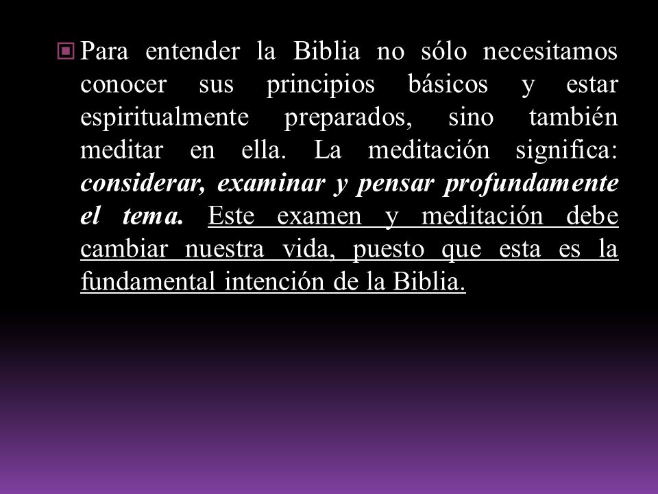 Para entender la Biblia no sólo necesitamos conocer sus principios básicos y estar espiritualmente preparados, sino también meditar en ella.