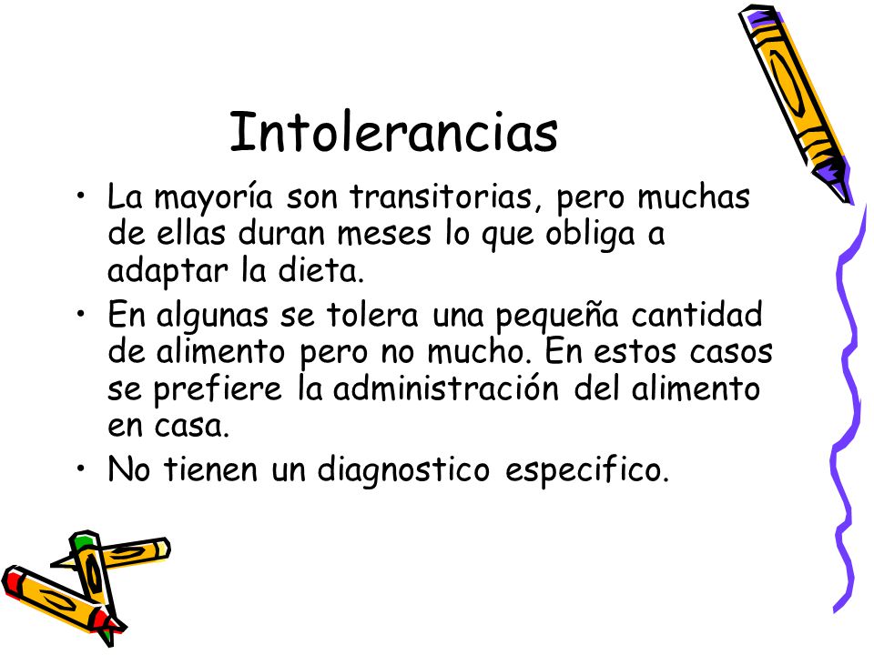 Intolerancias La mayoría son transitorias, pero muchas de ellas duran meses lo que obliga a adaptar la dieta.