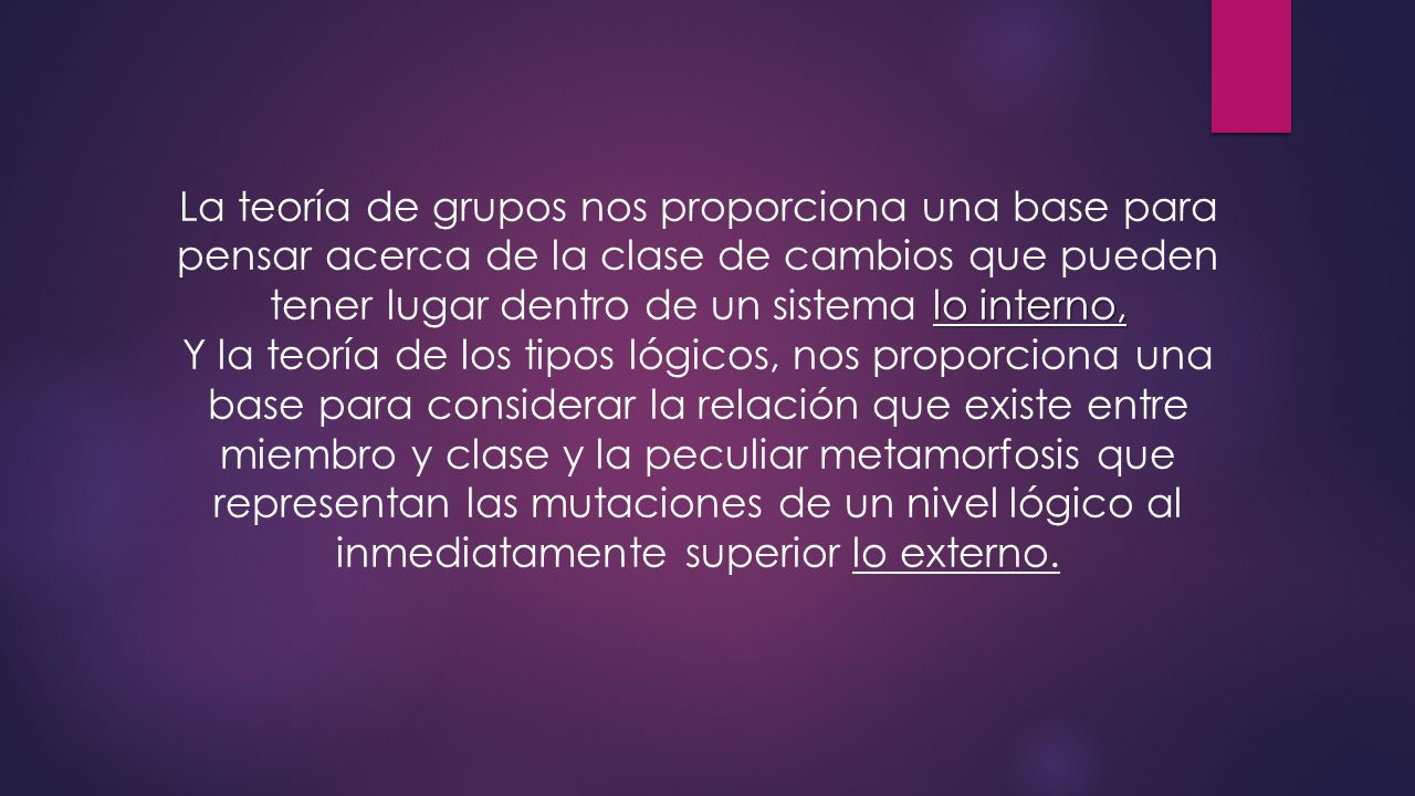 La teoría de grupos nos proporciona una base para pensar acerca de la clase de cambios que pueden tener lugar dentro de un sistema lo interno,