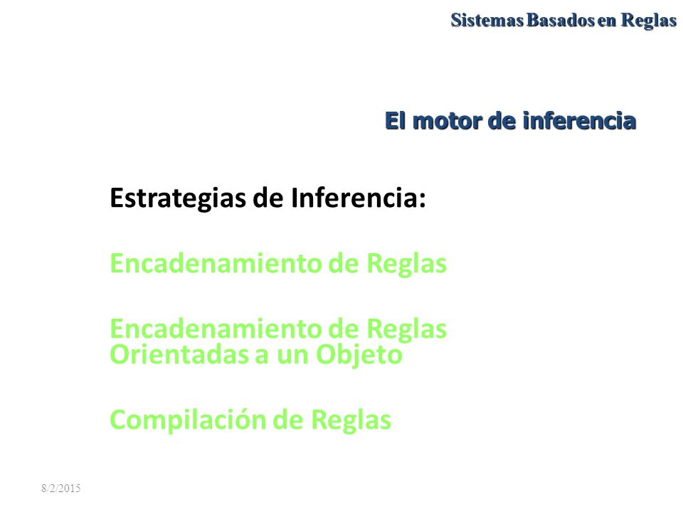 El motor de inferencia Estrategias de Inferencia: Encadenamiento de Reglas Encadenamiento de Reglas Orientadas a un Objeto Compilación de Reglas