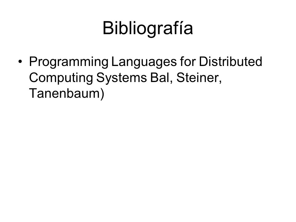 Bibliografía Programming Languages for Distributed Computing Systems Bal, Steiner, Tanenbaum)
