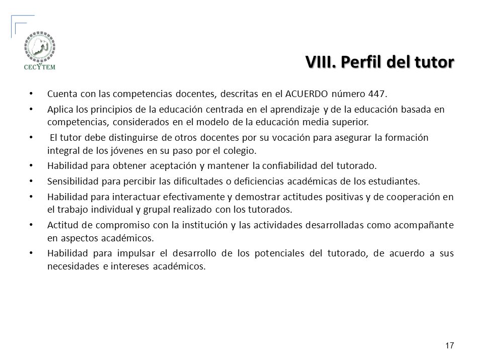 VIII. Perfil del tutor Cuenta con las competencias docentes, descritas en el ACUERDO número 447.