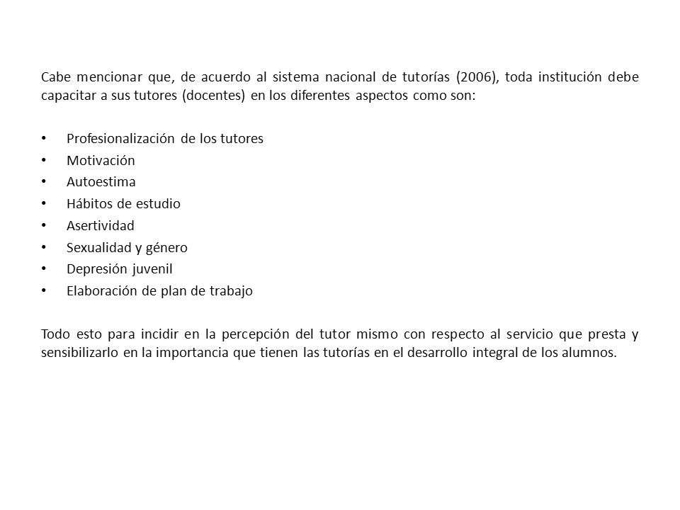 Cabe mencionar que, de acuerdo al sistema nacional de tutorías (2006), toda institución debe capacitar a sus tutores (docentes) en los diferentes aspectos como son: