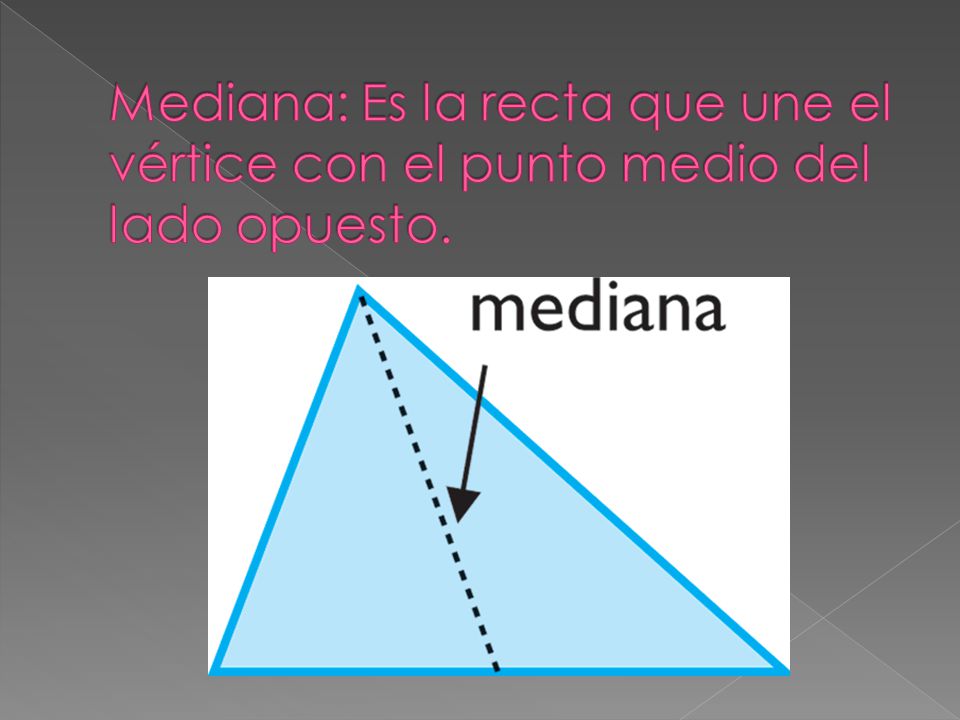 Mediana: Es la recta que une el vértice con el punto medio del lado opuesto.