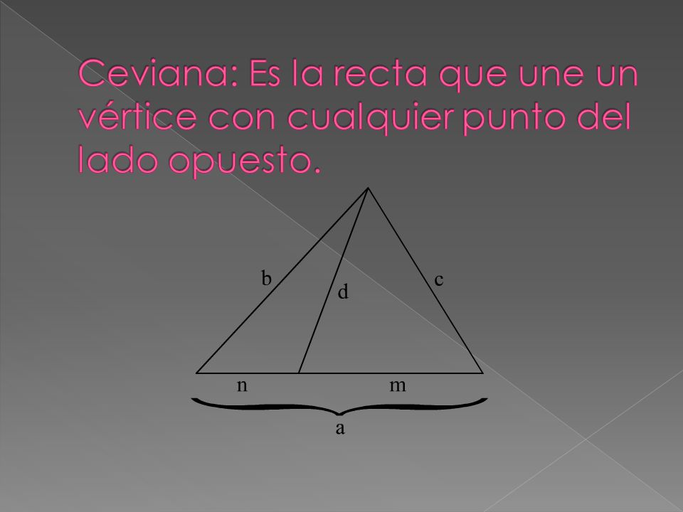 Ceviana: Es la recta que une un vértice con cualquier punto del lado opuesto.