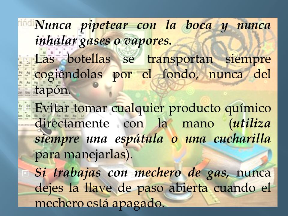 Nunca pipetear con la boca y nunca inhalar gases o vapores.