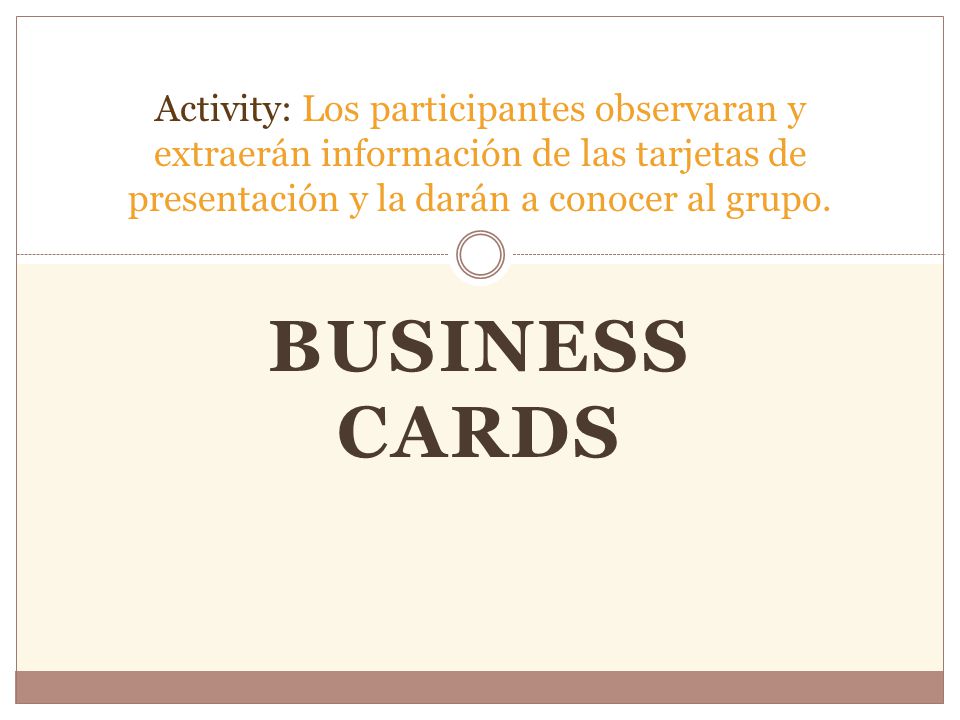 Activity: Los participantes observaran y extraerán información de las tarjetas de presentación y la darán a conocer al grupo.