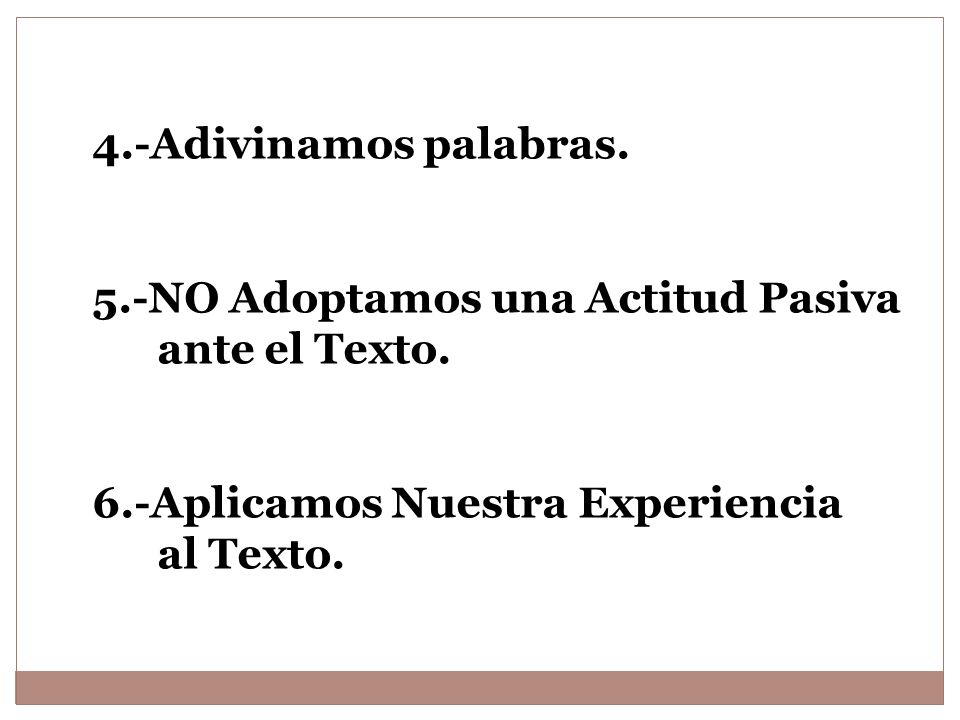 4.-Adivinamos palabras. 5.-NO Adoptamos una Actitud Pasiva. ante el Texto. 6.-Aplicamos Nuestra Experiencia.