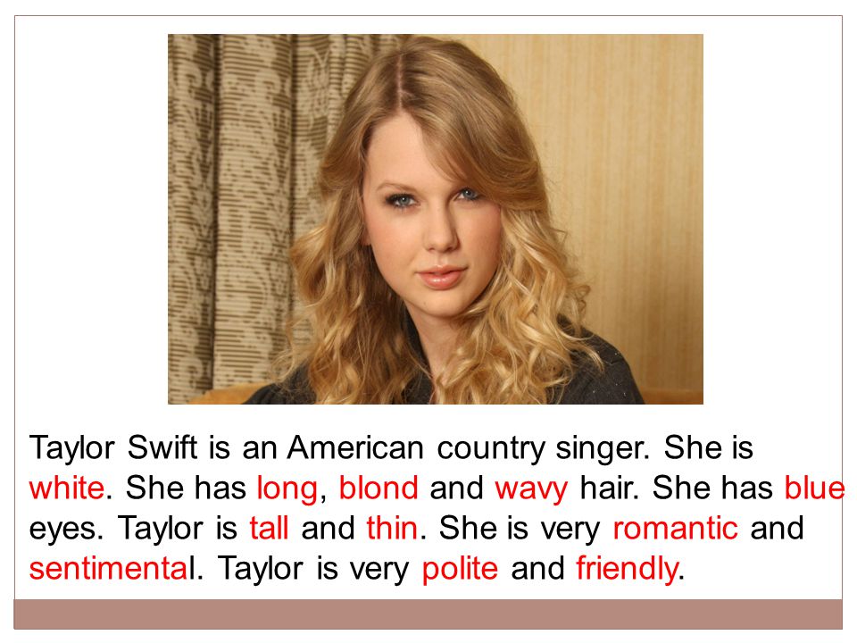 Taylor Swift is an American country singer. She is white