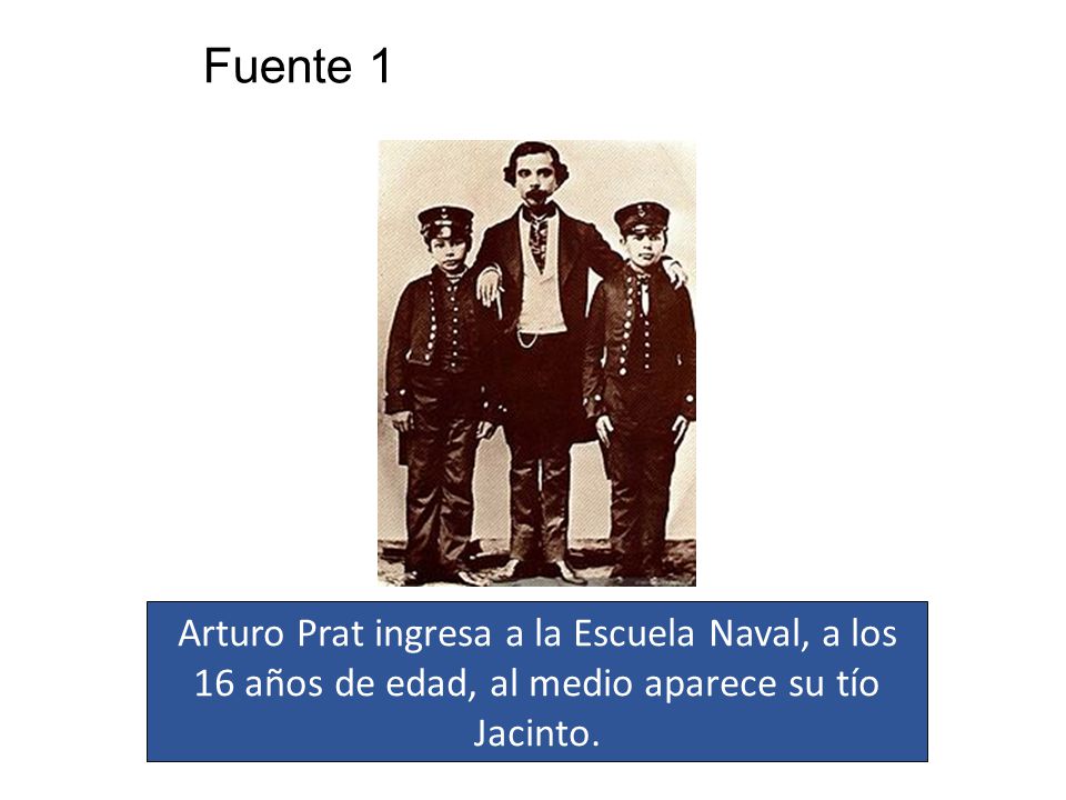 Fuente 1 Arturo Prat ingresa a la Escuela Naval, a los 16 años de edad, al medio aparece su tío Jacinto.