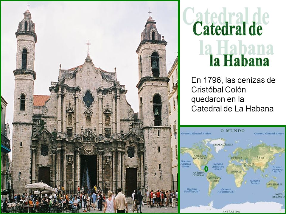 Catedral de la Habana En 1796, las cenizas de Cristóbal Colón quedaron en la Catedral de La Habana