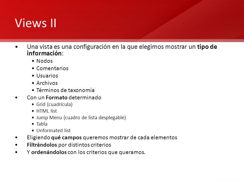 Views II Una vista es una configuración en la que elegimos mostrar un tipo de información: Nodos. Comentarios.