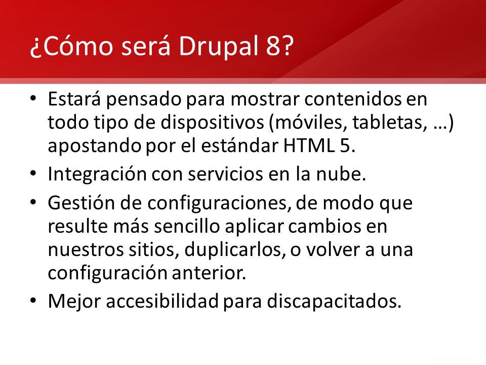 ¿Cómo será Drupal 8 Estará pensado para mostrar contenidos en todo tipo de dispositivos (móviles, tabletas, …) apostando por el estándar HTML 5.