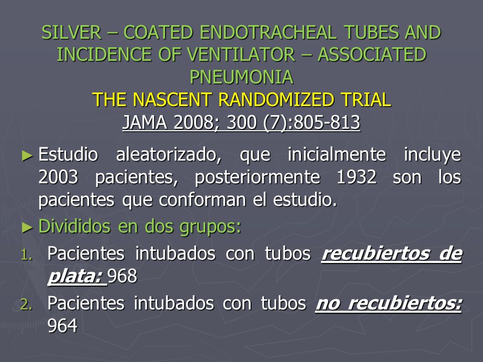 SILVER – COATED ENDOTRACHEAL TUBES AND INCIDENCE OF VENTILATOR – ASSOCIATED PNEUMONIA THE NASCENT RANDOMIZED TRIAL JAMA 2008; 300 (7):