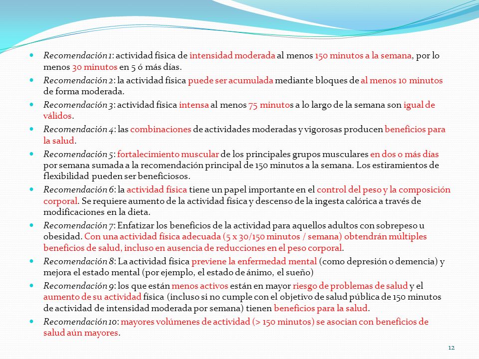 Recomendación 1: actividad física de intensidad moderada al menos 150 minutos a la semana, por lo menos 30 minutos en 5 ó más días.