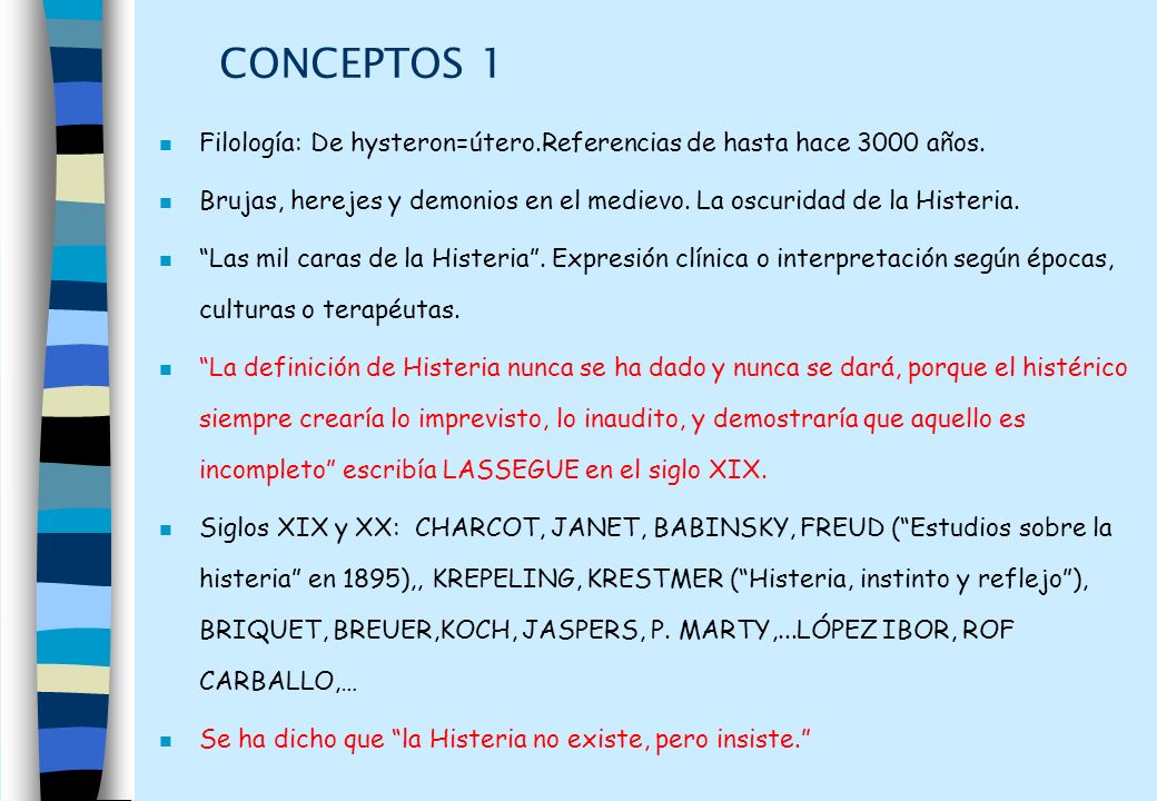 CONCEPTOS 1 Filología: De hysteron=útero.Referencias de hasta hace 3000 años. Brujas, herejes y demonios en el medievo. La oscuridad de la Histeria.