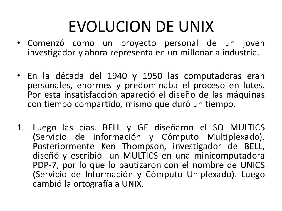 EVOLUCION DE UNIX Comenzó como un proyecto personal de un joven investigador y ahora representa en un millonaria industria.