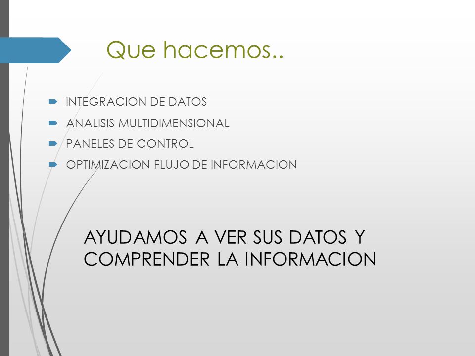 Que hacemos.. AYUDAMOS A VER SUS DATOS Y COMPRENDER LA INFORMACION