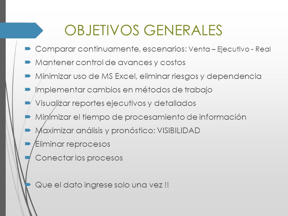 OBJETIVOS GENERALES Comparar continuamente, escenarios: Venta – Ejecutivo - Real. Mantener control de avances y costos.