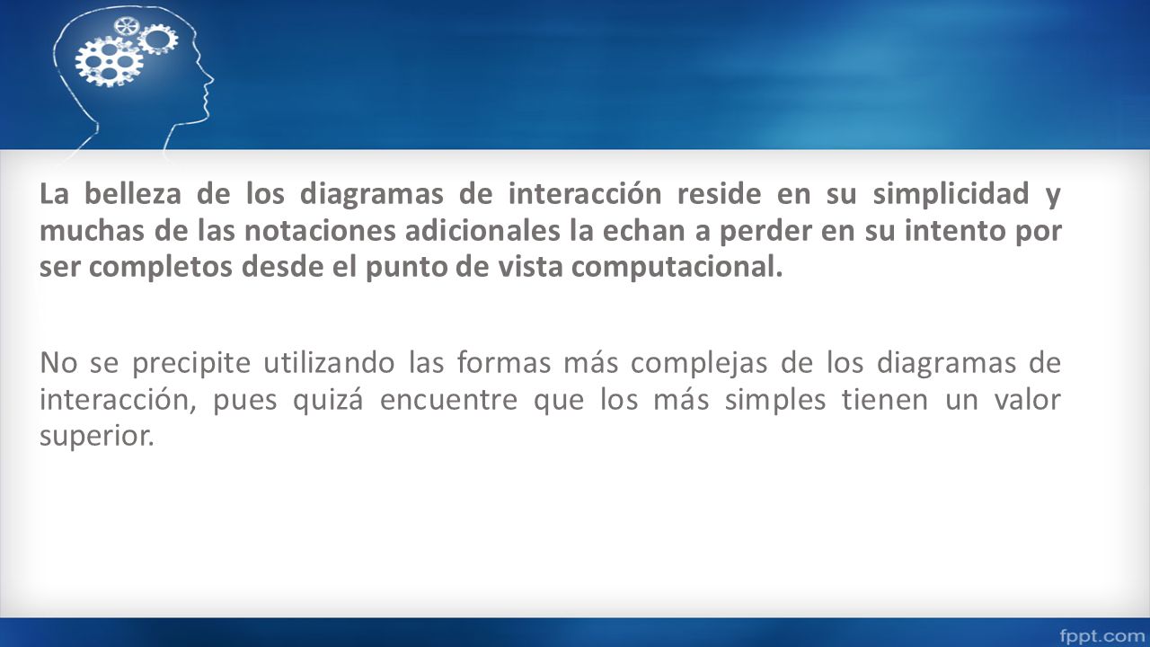 La belleza de los diagramas de interacción reside en su simplicidad y muchas de las notaciones adicionales la echan a perder en su intento por ser completos desde el punto de vista computacional.