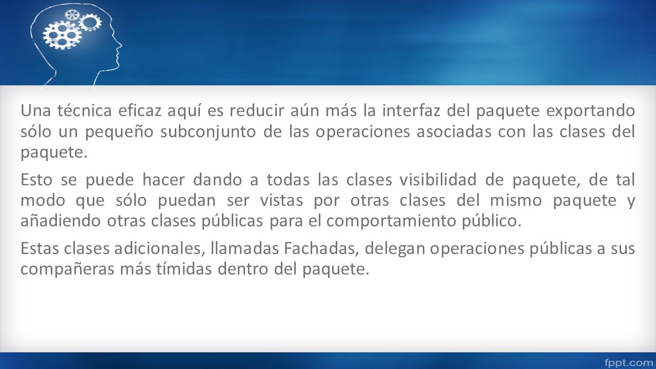 Una técnica eficaz aquí es reducir aún más la interfaz del paquete exportando sólo un pequeño subconjunto de las operaciones asociadas con las clases del paquete.