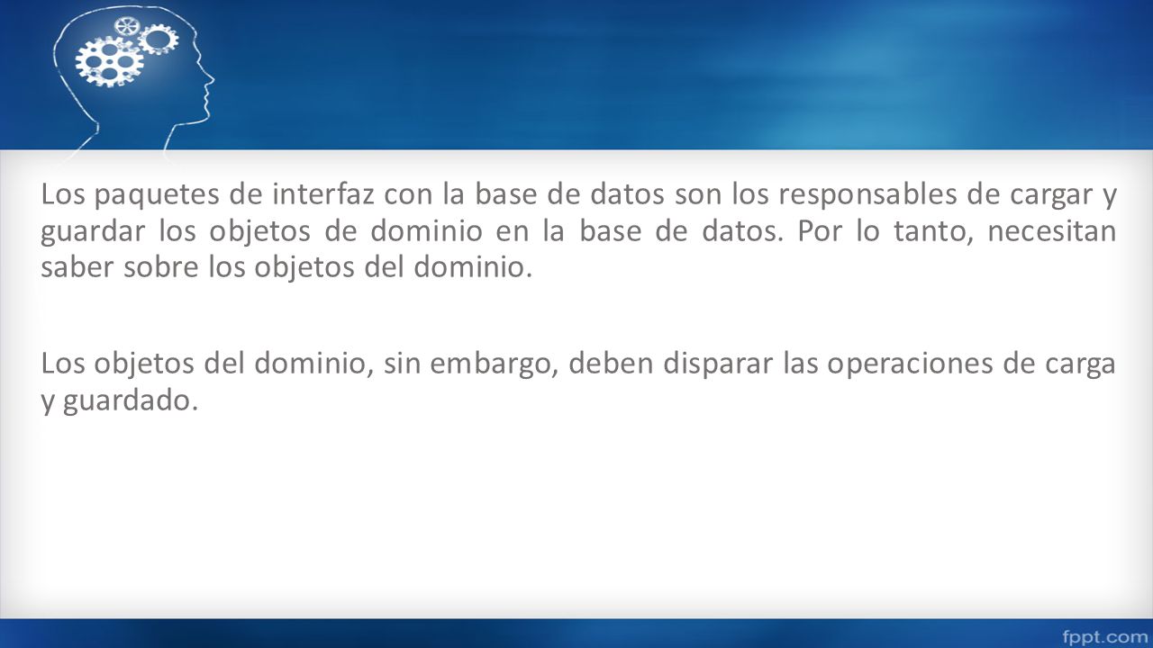 Los paquetes de interfaz con la base de datos son los responsables de cargar y guardar los objetos de dominio en la base de datos.