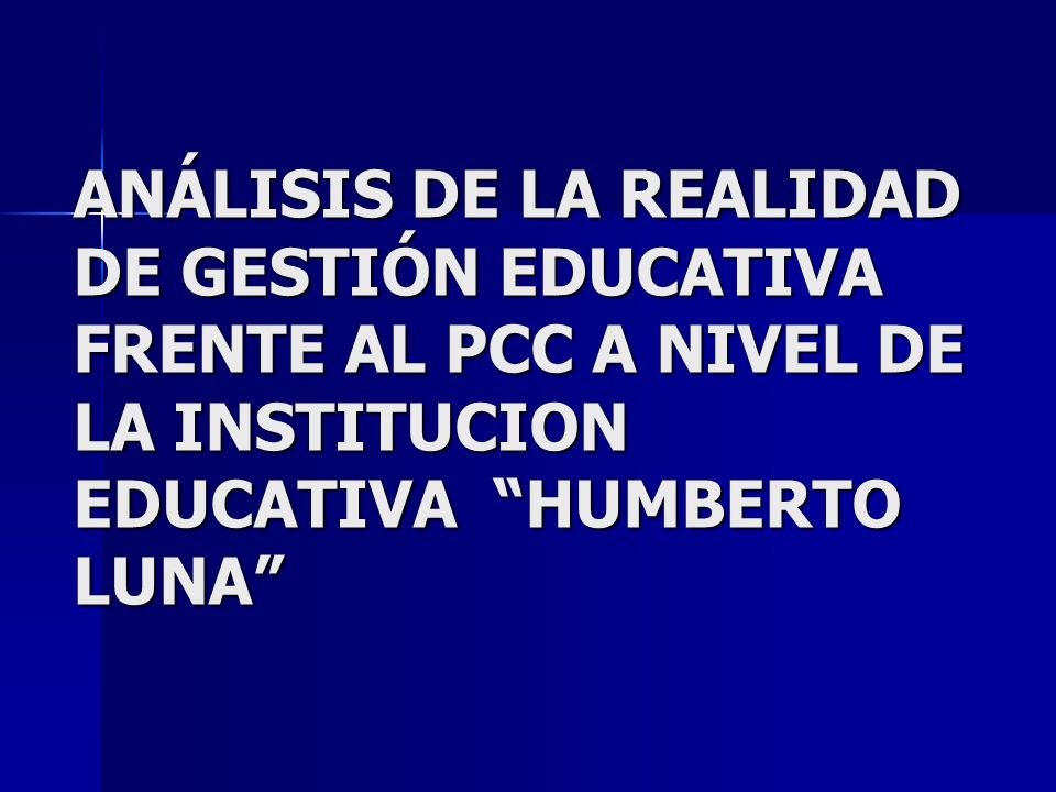 ANÁLISIS DE LA REALIDAD DE GESTIÓN EDUCATIVA FRENTE AL PCC A NIVEL DE LA INSTITUCION EDUCATIVA HUMBERTO LUNA
