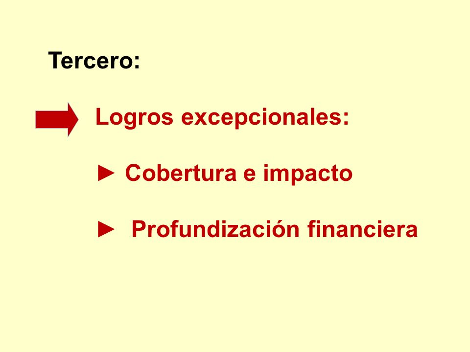 Tercero: Logros excepcionales: ► Cobertura e impacto ► Profundización financiera
