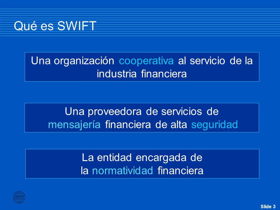 Qué es SWIFT Una organización cooperativa al servicio de la industria financiera. Una proveedora de servicios de.