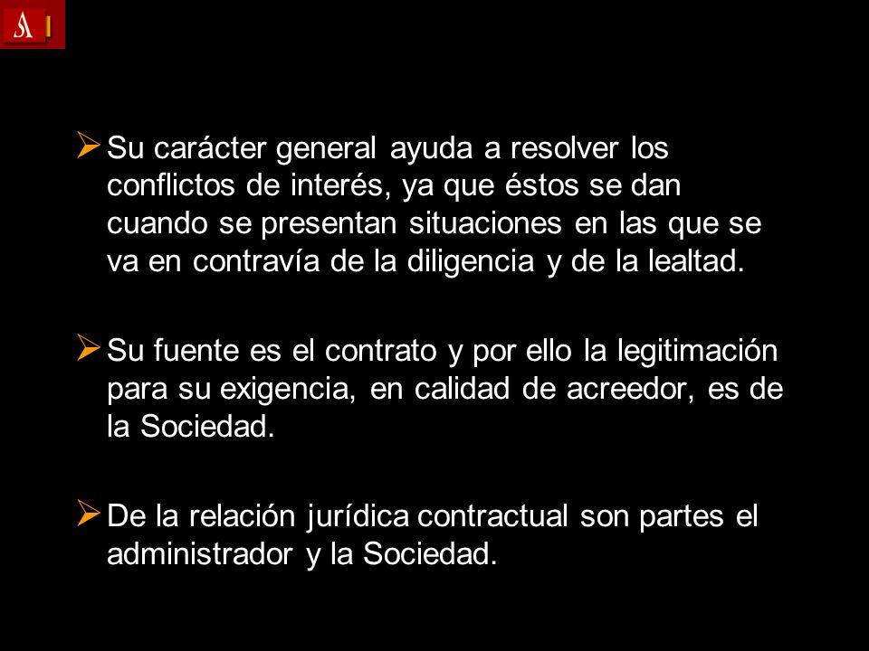Su carácter general ayuda a resolver los conflictos de interés, ya que éstos se dan cuando se presentan situaciones en las que se va en contravía de la diligencia y de la lealtad.