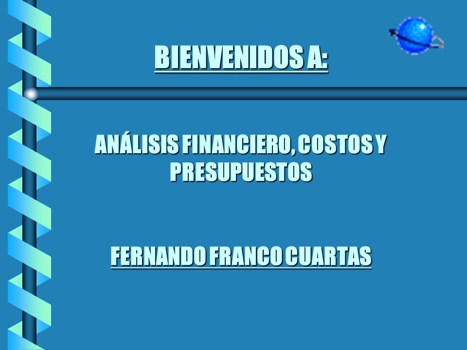 BIENVENIDOS A: ANÁLISIS FINANCIERO, COSTOS Y PRESUPUESTOS FERNANDO FRANCO CUARTAS