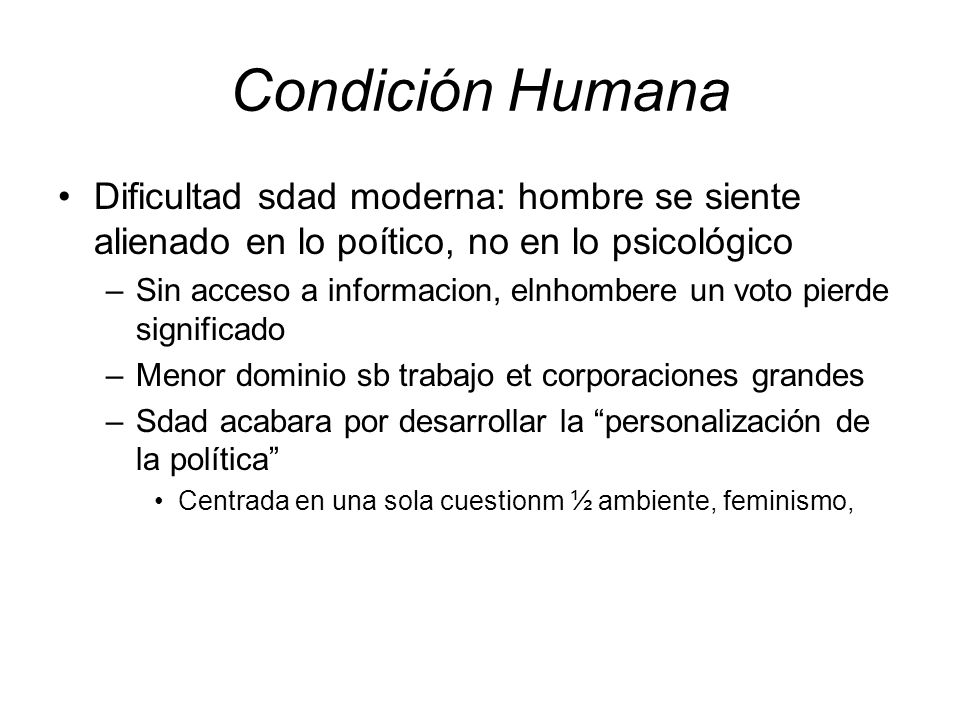 Condición Humana Dificultad sdad moderna: hombre se siente alienado en lo poítico, no en lo psicológico.