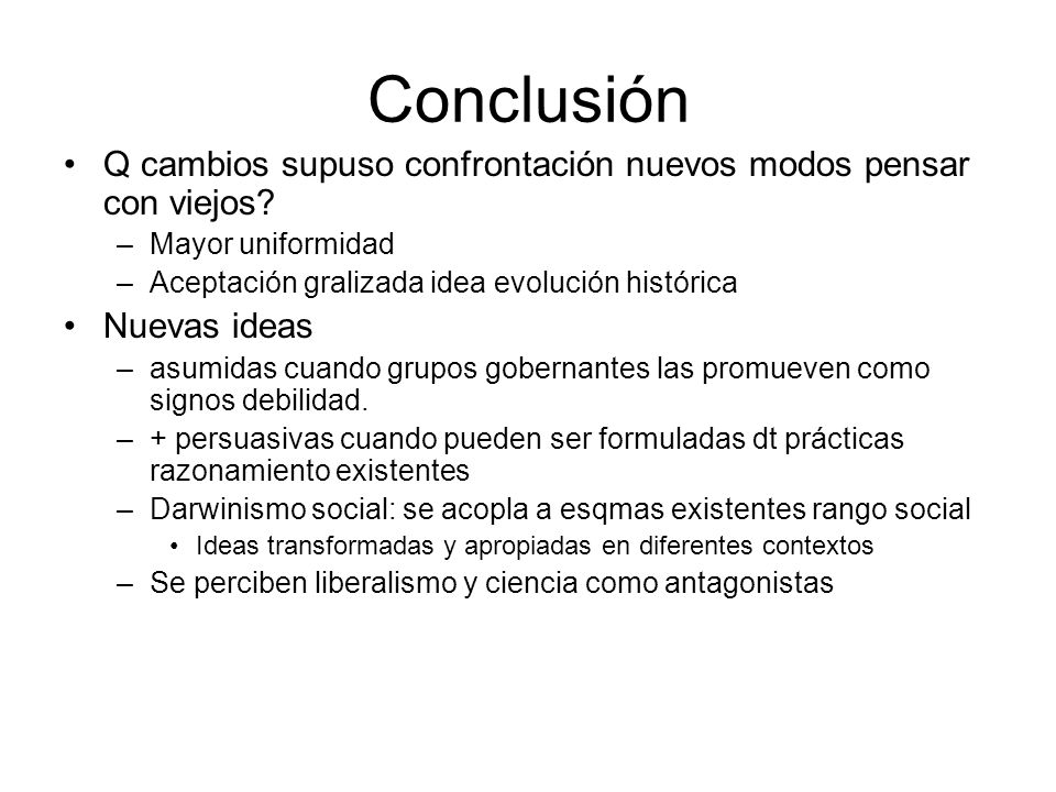 Conclusión Q cambios supuso confrontación nuevos modos pensar con viejos Mayor uniformidad. Aceptación gralizada idea evolución histórica.