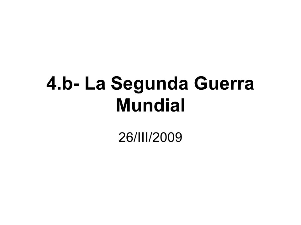 4.b- La Segunda Guerra Mundial