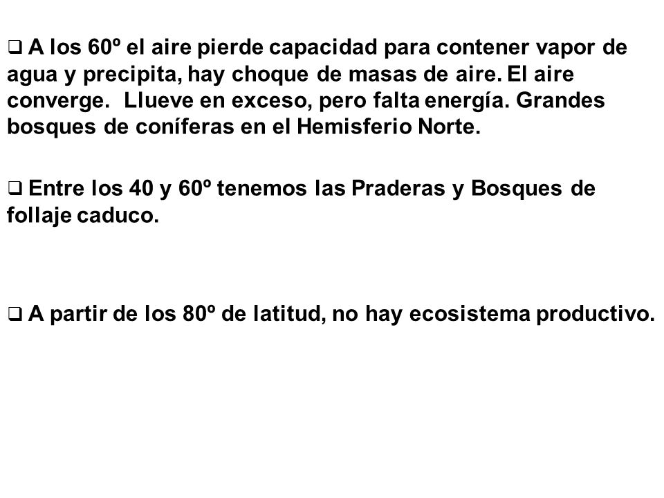 A los 60º el aire pierde capacidad para contener vapor de agua y precipita, hay choque de masas de aire. El aire converge. Llueve en exceso, pero falta energía. Grandes bosques de coníferas en el Hemisferio Norte.