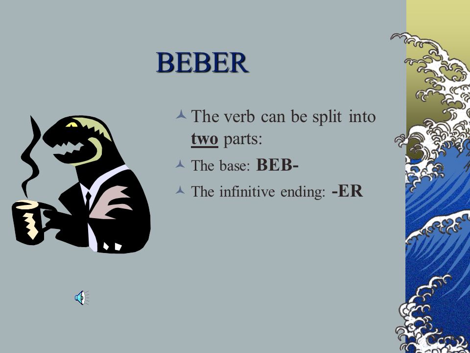 BEBER The verb can be split into two parts: The base: BEB-