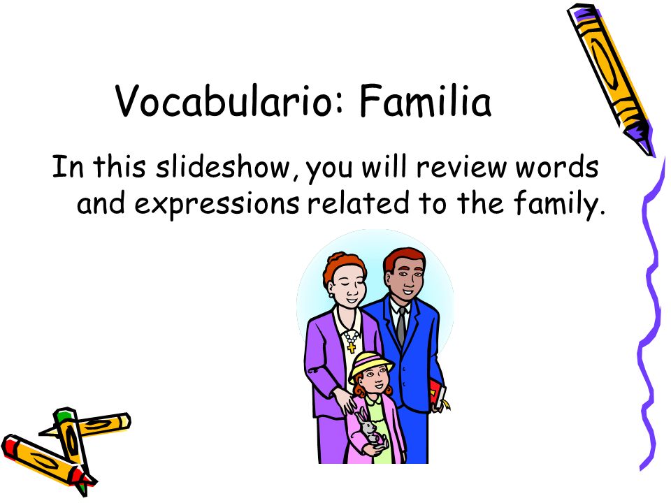 Vocabulario: Familia In this slideshow, you will review words and expressions related to the family.