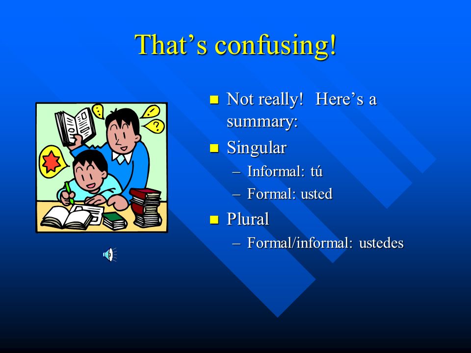 That’s confusing! Not really! Here’s a summary: Singular Plural