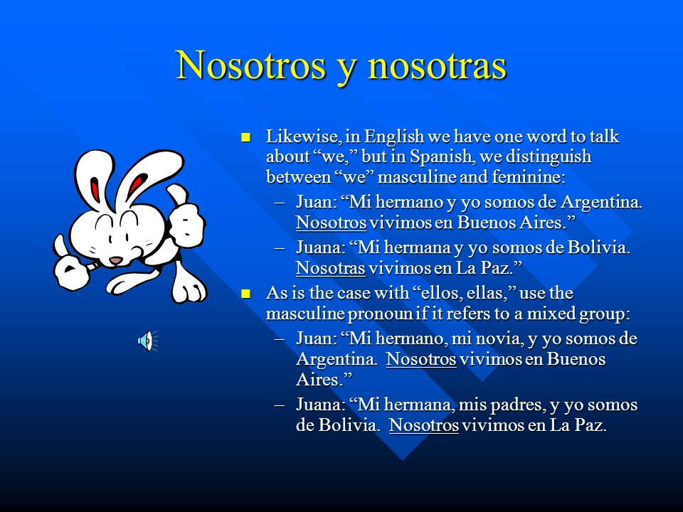 Nosotros y nosotras Likewise, in English we have one word to talk about we, but in Spanish, we distinguish between we masculine and feminine: